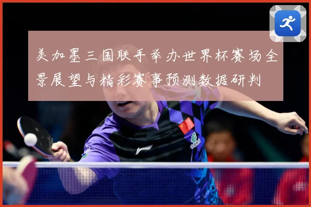 美加墨三国联手举办世界杯赛场全景展望与精彩赛事预测数据研判