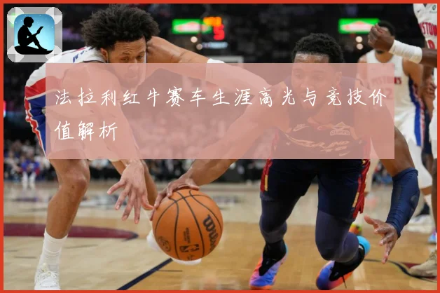法拉利红牛赛车生涯高光与竞技价值解析