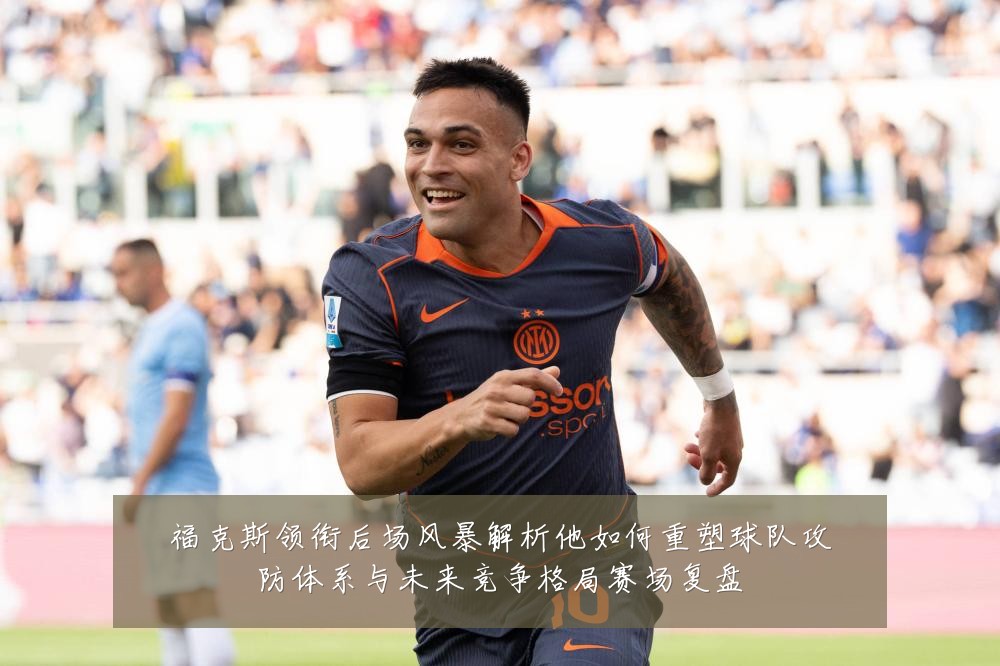 福克斯领衔后场风暴解析他如何重塑球队攻防体系与未来竞争格局赛场复盘