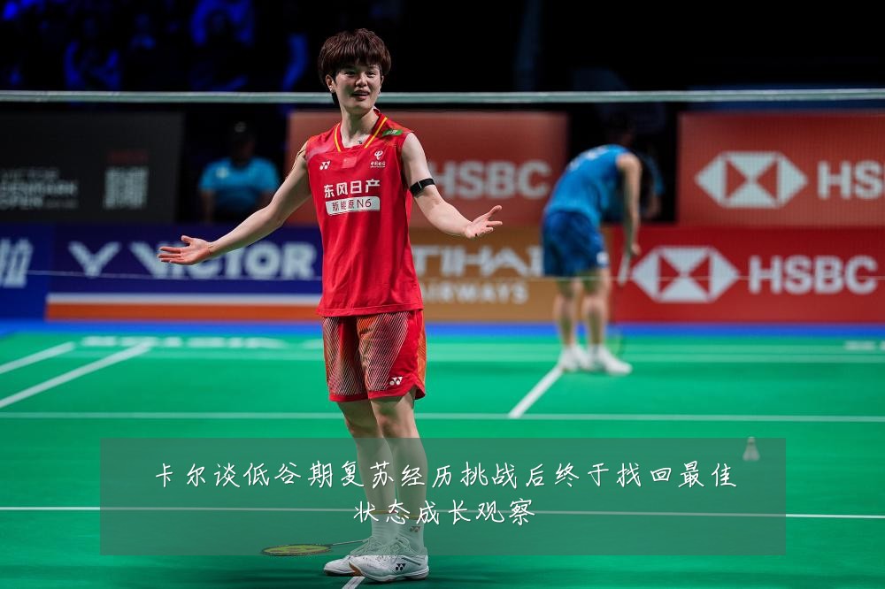 卡尔谈低谷期复苏经历挑战后终于找回最佳状态成长观察